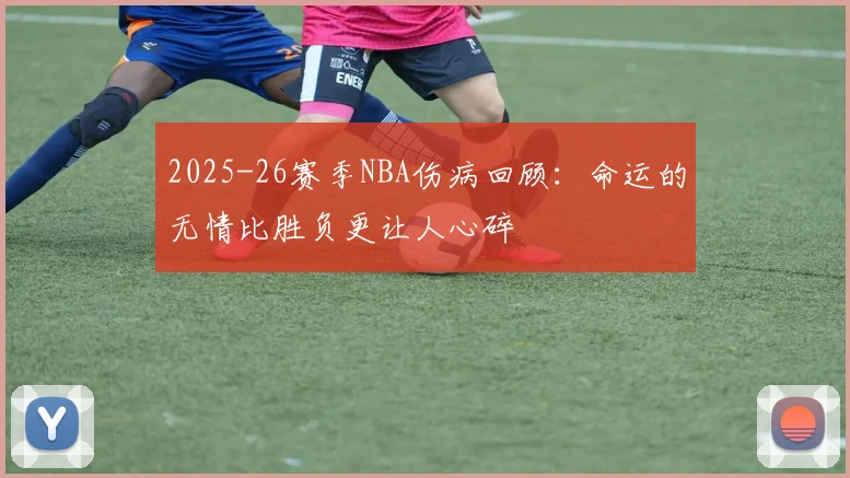2025-26赛季NBA伤病回顾：命运的无情比胜负更让人心碎