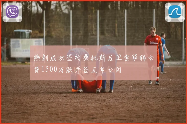 热刺成功签约桑托斯后卫索萨转会费1500万欧并签五年合同